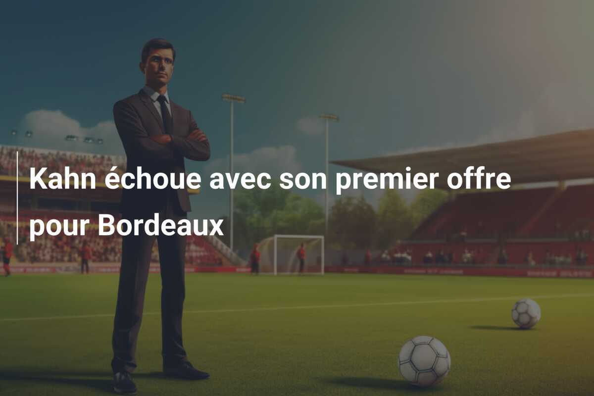 Kahn échoue avec son premier offre pour Bordeaux
