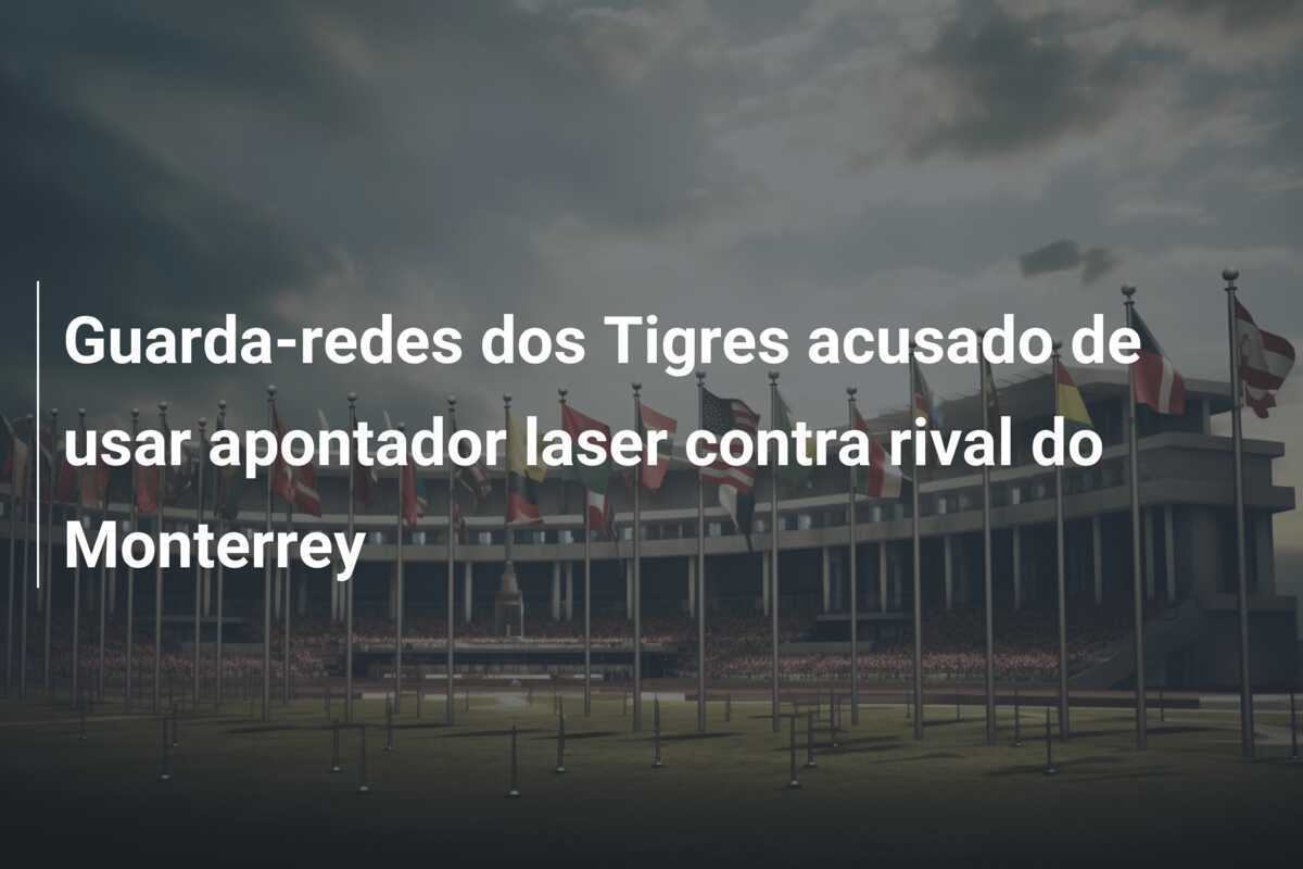 Guarda-redes dos Tigres acusado de usar apontador laser contra rival do Monterrey