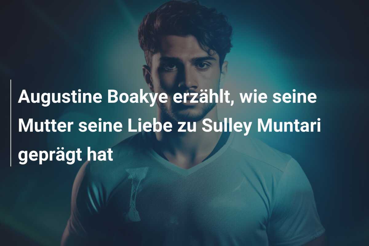 Augustine Boakye erzählt, wie seine Mutter seine Liebe zu Sulley Muntari geprägt hat