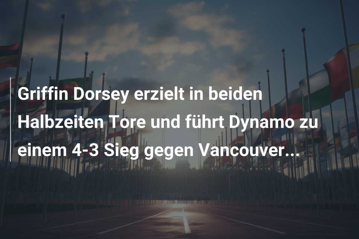 Griffin Dorsey erzielt in beiden Halbzeiten Tore und führt Dynamo zu einem 4-3 Sieg gegen Vancouver…