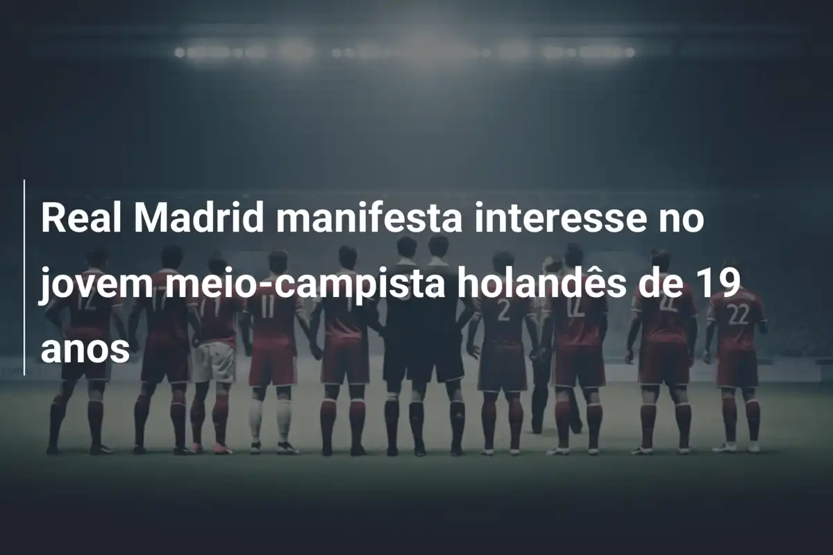 Real Madrid manifesta interesse no jovem meio-campista holandês de 19 anos