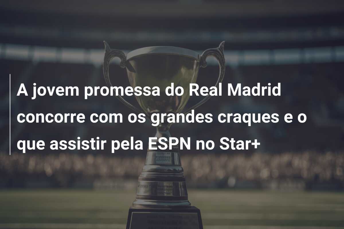 A jovem promessa do Real Madrid concorre com os grandes craques e o que assistir pela ESPN no Star+