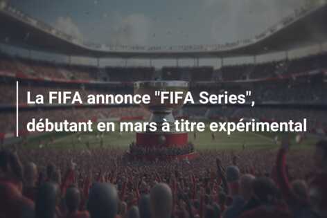 La FIFA annonce “FIFA Series”, débutant en mars à titre expérimental
