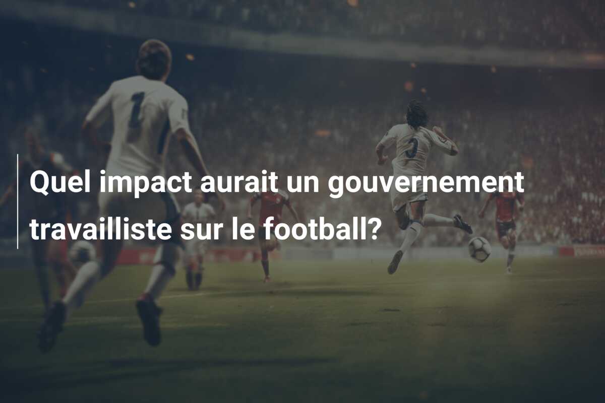 Quel impact aurait un gouvernement travailliste sur le football?