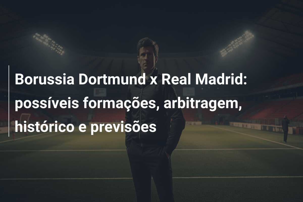 Borussia Dortmund x Real Madrid: possíveis formações, arbitragem, histórico e previsões