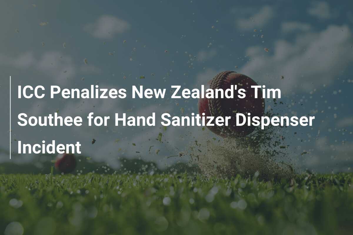 ICC Penalizes New Zealand's Tim Southee for Hand Sanitizer Dispenser