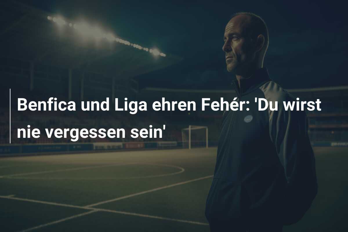 Benfica und Liga ehren Fehér: ‘Du wirst nie vergessen sein’