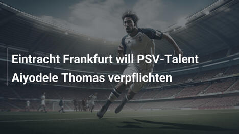 Eintracht Frankfurt will PSV-Talent Aiyodele Thomas verpflichten