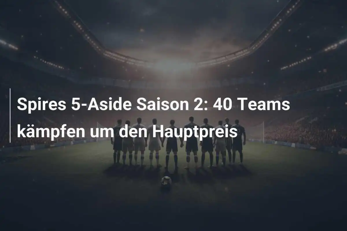 Spires 5-Aside Saison 2: 40 Teams kämpfen um den Hauptpreis