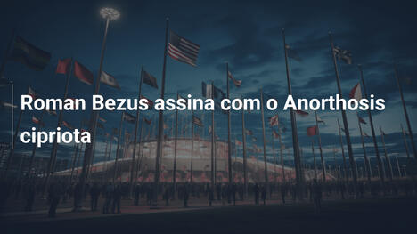 Roman Bezus assina com o Anorthosis cipriota