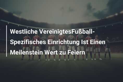 Westliche VereinigtesFußball-Spezifisches Einrichtung Ist Einen Meilenstein Wert zu Feiern