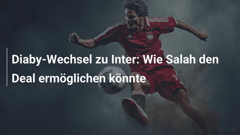 Diaby-Wechsel zu Inter: Wie Salah den Deal ermöglichen könnte