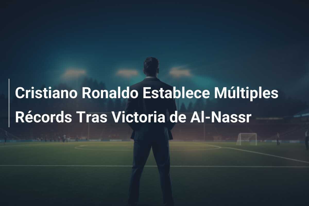 Cristiano Ronaldo Establece Múltiples Récords Tras Victoria de Al-Nassr