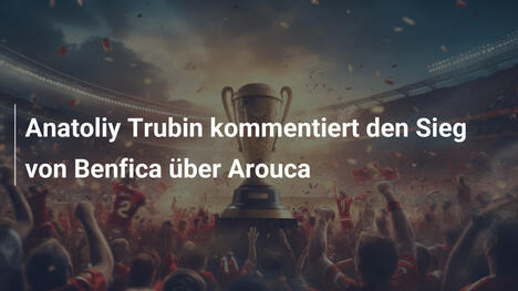 Anatoliy Trubin kommentiert den Sieg von Benfica über Arouca