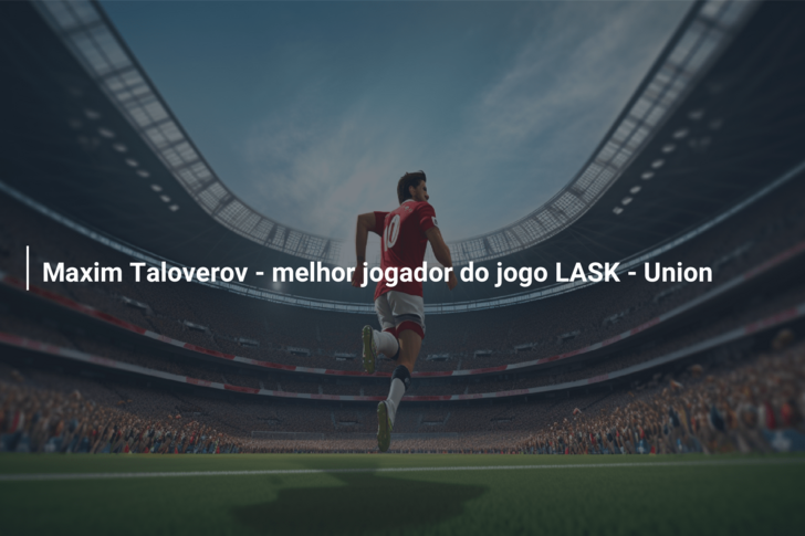Maxim Taloverov – melhor jogador do jogo LASK – Union