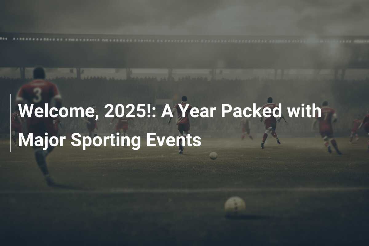 2025! A Year Packed with Major Sporting Events