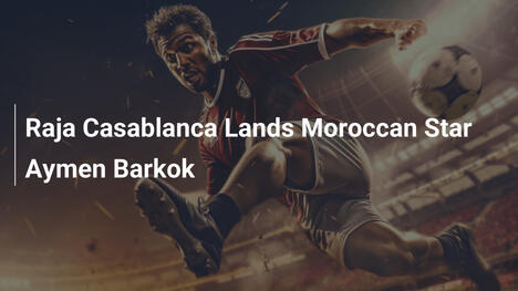 Raja Casablanca verpflichtet marokkanischen Star Aymen Barkok
