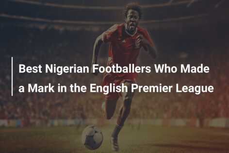 Best Nigerian Footballers Who Made A Mark In The English Premier League ...