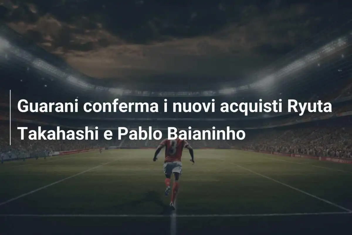 Guarani conferma i nuovi acquisti Ryuta Takahashi e Pablo Baianinho