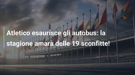 Atletico esaurisce gli autobus: la stagione amara delle 19 sconfitte!
