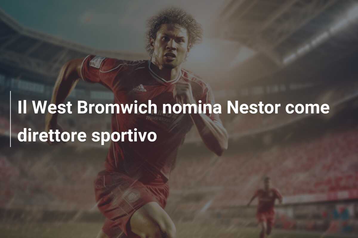 Il West Bromwich nomina Nestor come direttore sportivo