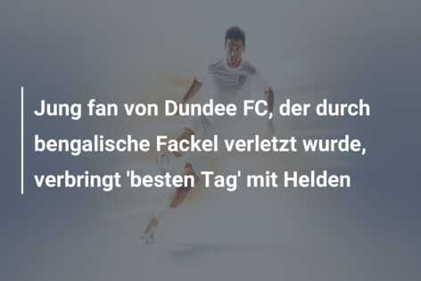Jung fan von Dundee FC, der durch bengalische Fackel verletzt wurde, verbringt ‘besten Tag’ mit Helden