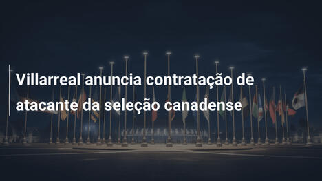 Villarreal anuncia contratação de atacante da seleção canadense