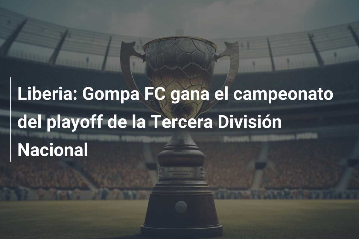 Liberia: Gompa FC gana el campeonato del playoff de la Tercera División Nacional