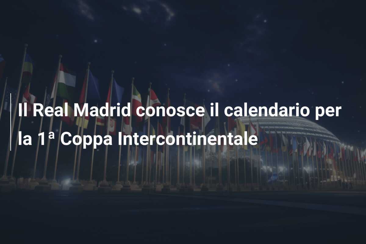 Il Real Madrid conosce il calendario per la 1ª Coppa Intercontinentale