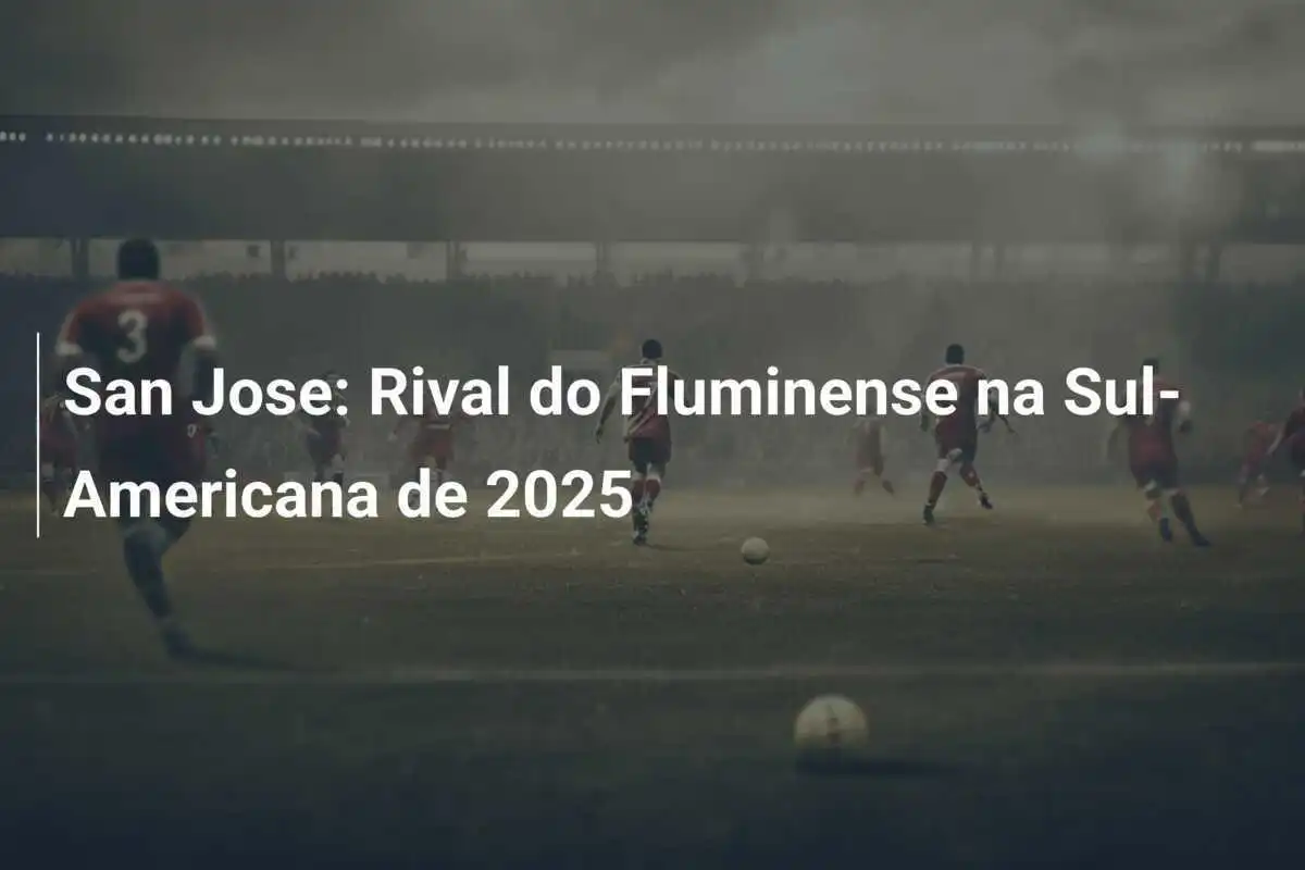 San Jose: Rival do Fluminense na Sul-Americana de 2025