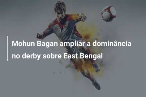 Mohun Bagan ampliar a dominância no derby sobre East Bengal