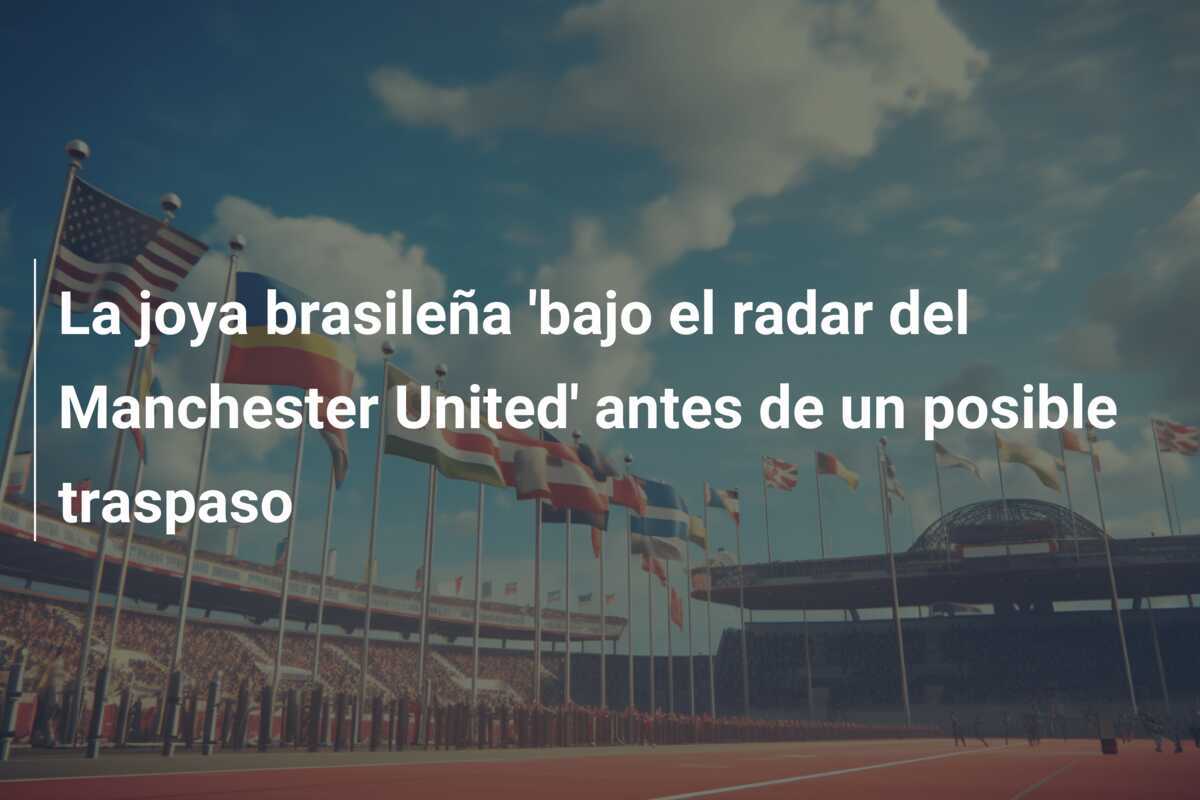 La joya brasileña 'bajo el radar del Manchester United' antes de un posible traspaso