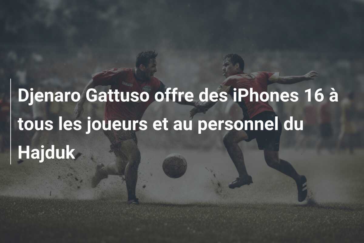Djenaro Gattuso offre des iPhones 16 à tous les joueurs et au personnel du Hajduk