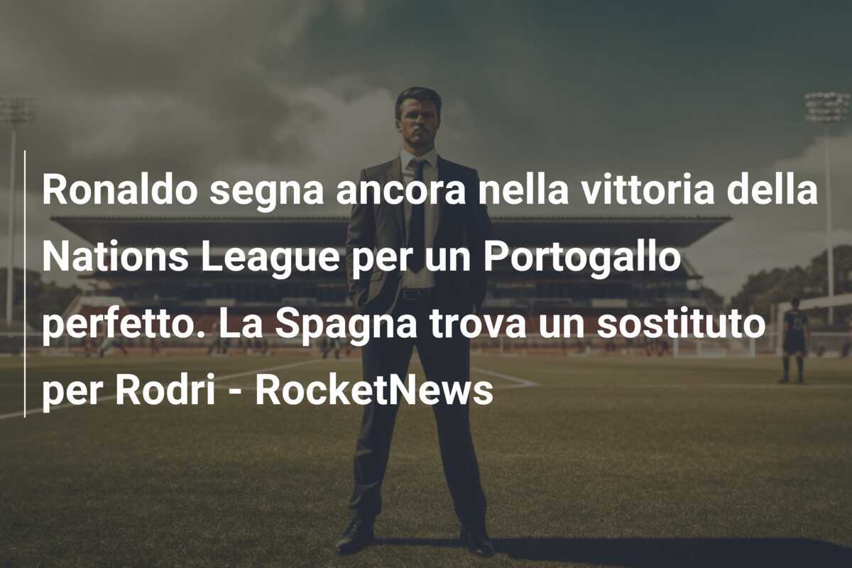 Ronaldo segna ancora nella vittoria della Nations League per un Portogallo perfetto. La Spagna trova un sostituto per Rodri - RocketNews