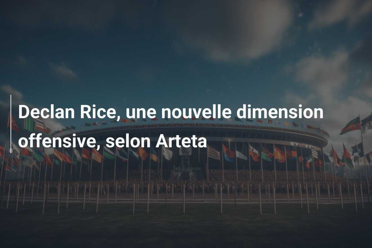 Declan Rice, une nouvelle dimension offensive, selon Arteta