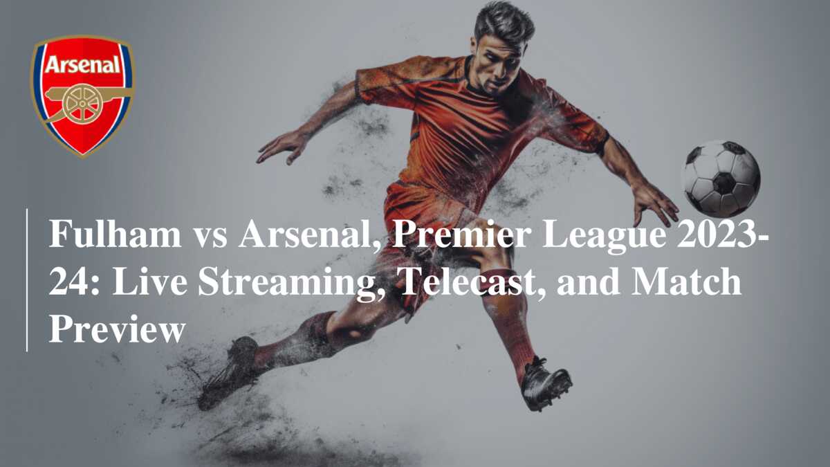 Fulham vs Arsenal Premier League 2023 24 Live Streaming