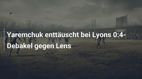 Yaremchuk enttäuscht bei Lyons 0:4-Debakel gegen Lens