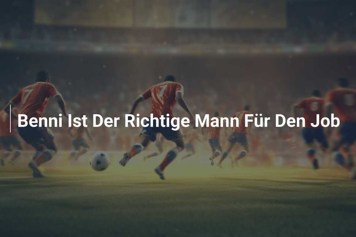 Benni Ist Der Richtige Mann Für Den Job