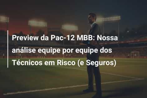 Preview da Pac-12 MBB: Nossa análise equipe por equipe dos Técnicos em Risco (e Seguros)