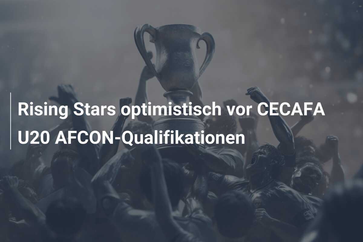 Rising Stars optimistisch vor CECAFA U20 AFCON-Qualifikationen