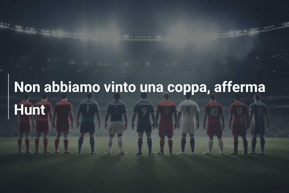 Non abbiamo vinto una coppa, afferma Hunt