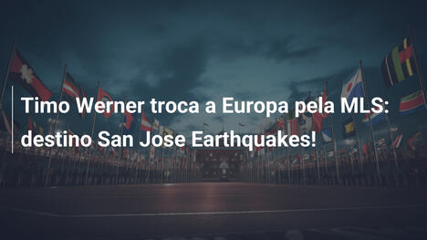 Timo Werner troca a Europa pela MLS: destino San Jose Earthquakes!