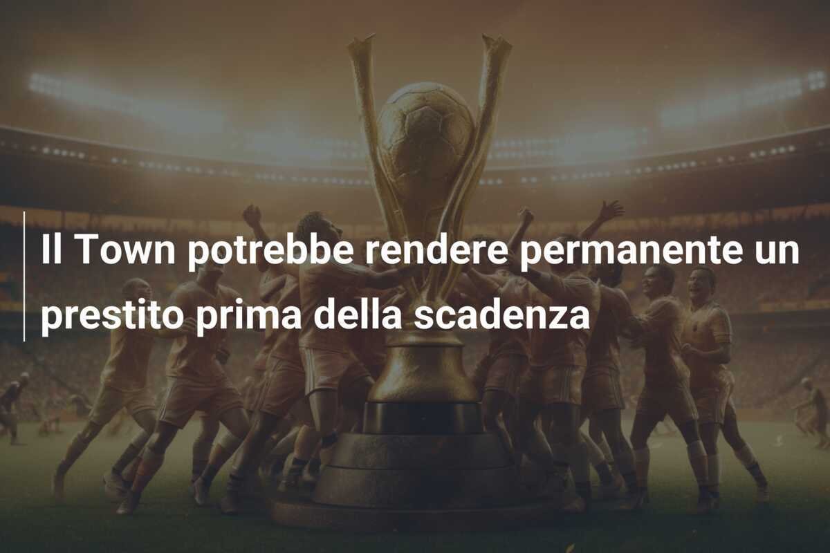Il Town potrebbe rendere permanente un prestito prima della scadenza