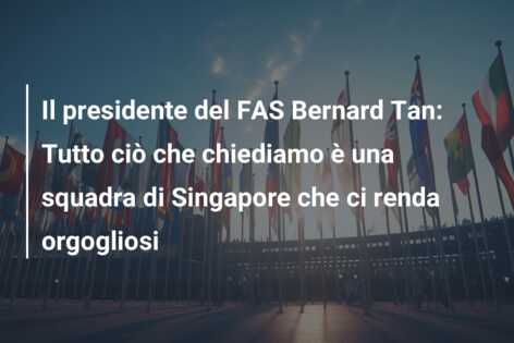 Il presidente del FAS Bernard Tan: Tutto ciò che chiediamo è una squadra di Singapore che ci renda orgogliosi