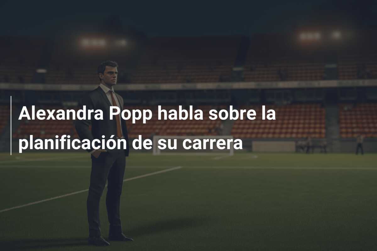 Alexandra Popp habla sobre la planificación de su carrera