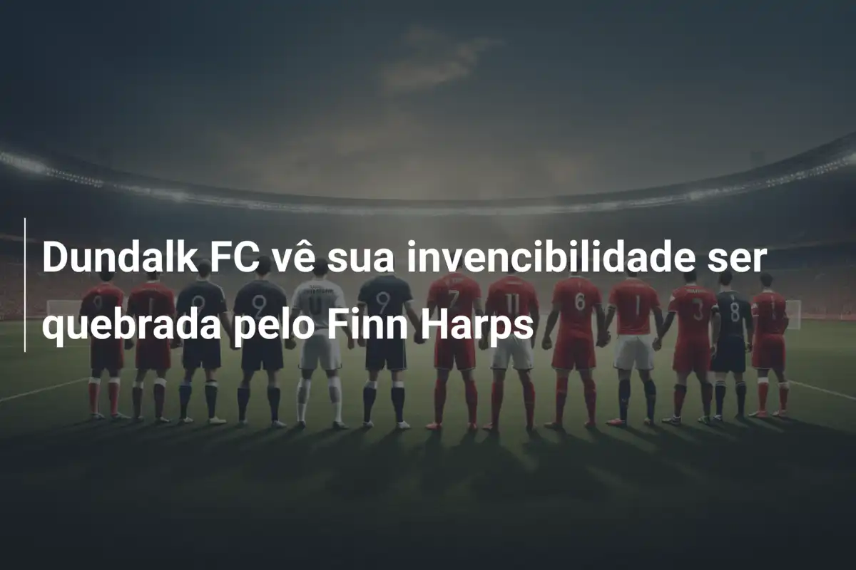 Dundalk FC vê sua invencibilidade ser quebrada pelo Finn Harps