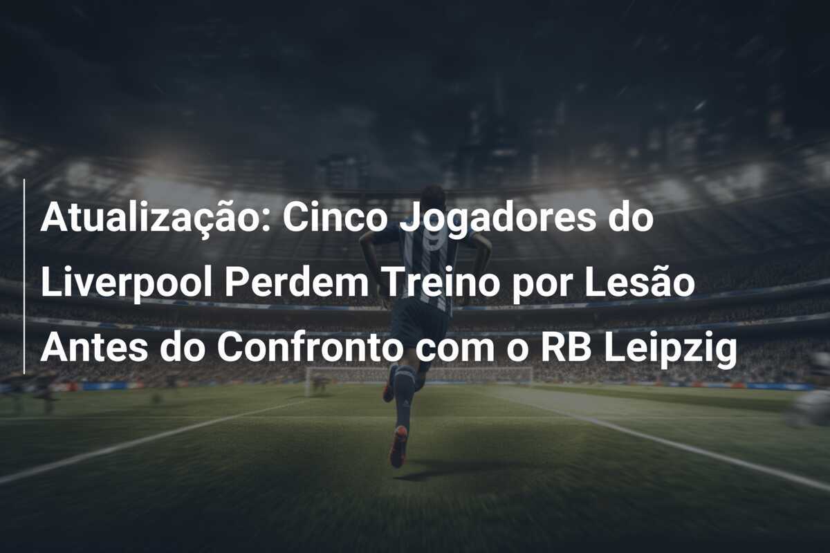 Atualização: Cinco Jogadores do Liverpool Perdem Treino por Lesão Antes do Confronto com o RB Leipzig