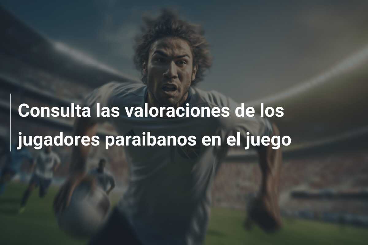 Consulta las valoraciones de los jugadores paraibanos en el juego