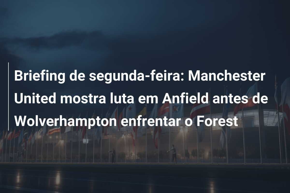 Briefing de segunda-feira: Manchester United mostra luta em Anfield antes de Wolverhampton enfrentar o Forest