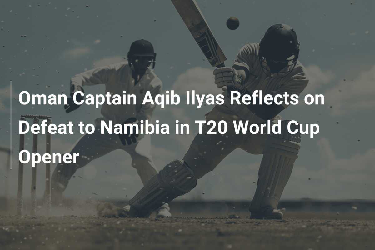 Oman Captain Aqib Ilyas Reflects on Defeat to Namibia in T20 World Cup ...